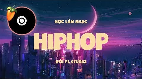 Giới thiệu khoá học làm nhạc Hiphop với FL Studio