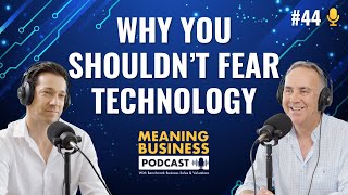 #44 - Why You Shouldn’t Fear Technology | Embracing AI & The Future | Meaning Business Podcast