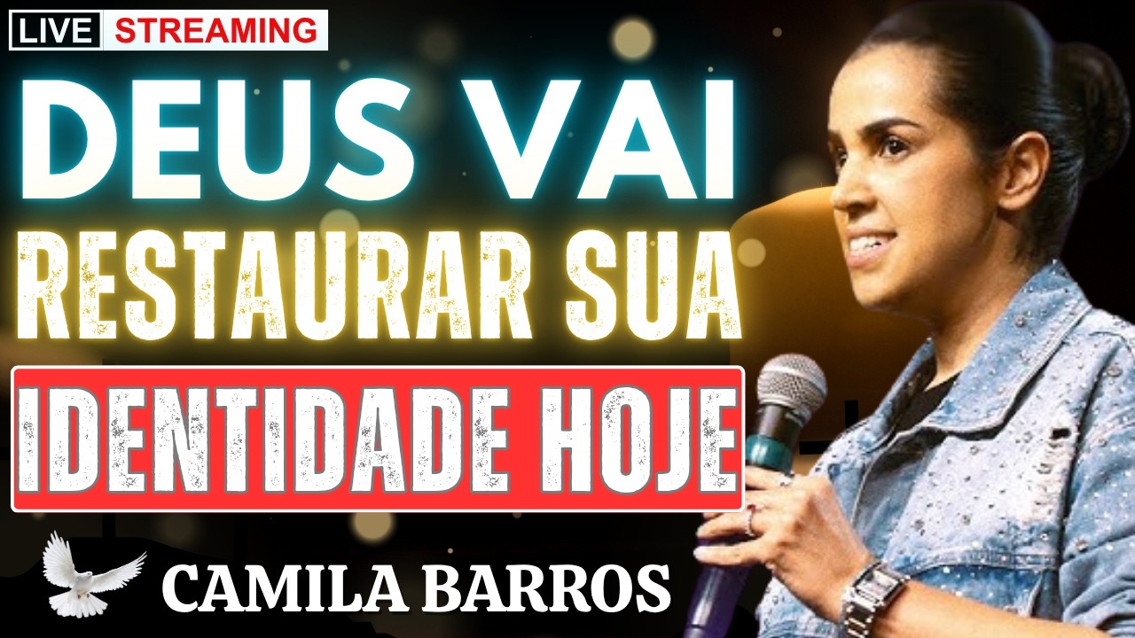 🔥 DEUS VAI RESTAURAR A SUA IDENTIDADE HOJE | Camila Barros Pregação ...