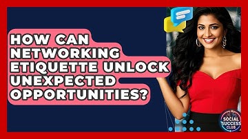How Can Networking Etiquette Unlock Unexpected Opportunities? - Social Success Club