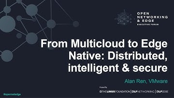From Multicloud to Edge Native: Distributed, intelligent & secure - Alan Ren, VMware