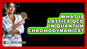 What Is Lattice QCD In Quantum Chromodynamics? - Physics Frontier