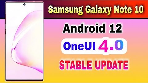 Samsung Galaxy Note 10 gets Android 12 based OneUI 4.0 Stable Update