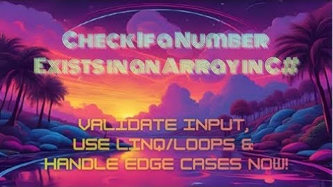 Check If a Number Exists in an Array in C# — Validate Input, Use LINQ/Loops & Handle Edge Cases Now!