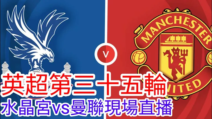 【曼聯Live旁述】 英超第三十四輪 水晶宮 VS 曼聯 現場旁述 ，Crystal Palace Vs Man United 23/24賽季【中醫曼筆】20240506 - 天天要聞