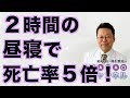 2時間の昼寝で死亡率5倍!【精神科医・樺沢紫苑】