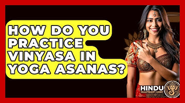 How Do You Practice Vinyasa In Yoga Asanas? - Hindu Enlightenment Journey