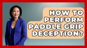 How To Perform Paddle Grip Deception? - Ping Pong Prodigy
