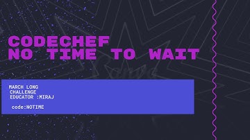 NO TIME TO WAIT||CODECHEF||MARCHLONG CHALLENGE ||FULL DETAILED EXPLANATION WITH SOLUTION APPROACH||