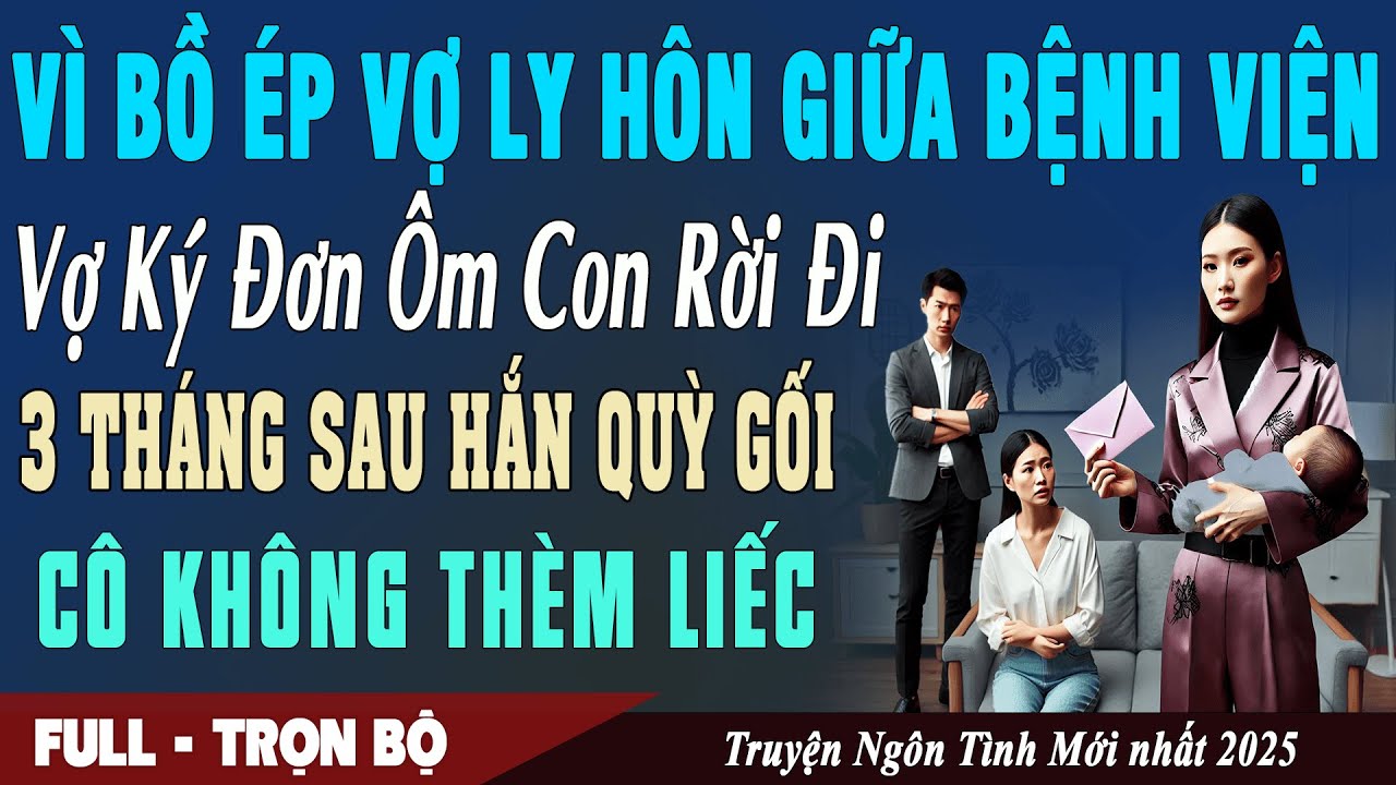 VÌ BỒ ÉP VỢ LY HÔN GIỮA VIỆN Vợ Ôm Con Rời Đi 3 Tháng Sau Hắn Quỳ Gối Vô Ích | Truyện Ngôn Tình Mới