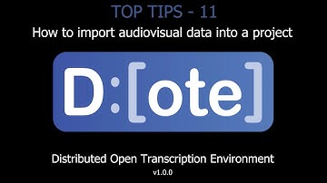DOTE - How to import audiovisual data into a project (TOP TIPS - 11)