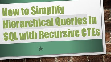 How to Simplify Hierarchical Queries in SQL with Recursive CTEs