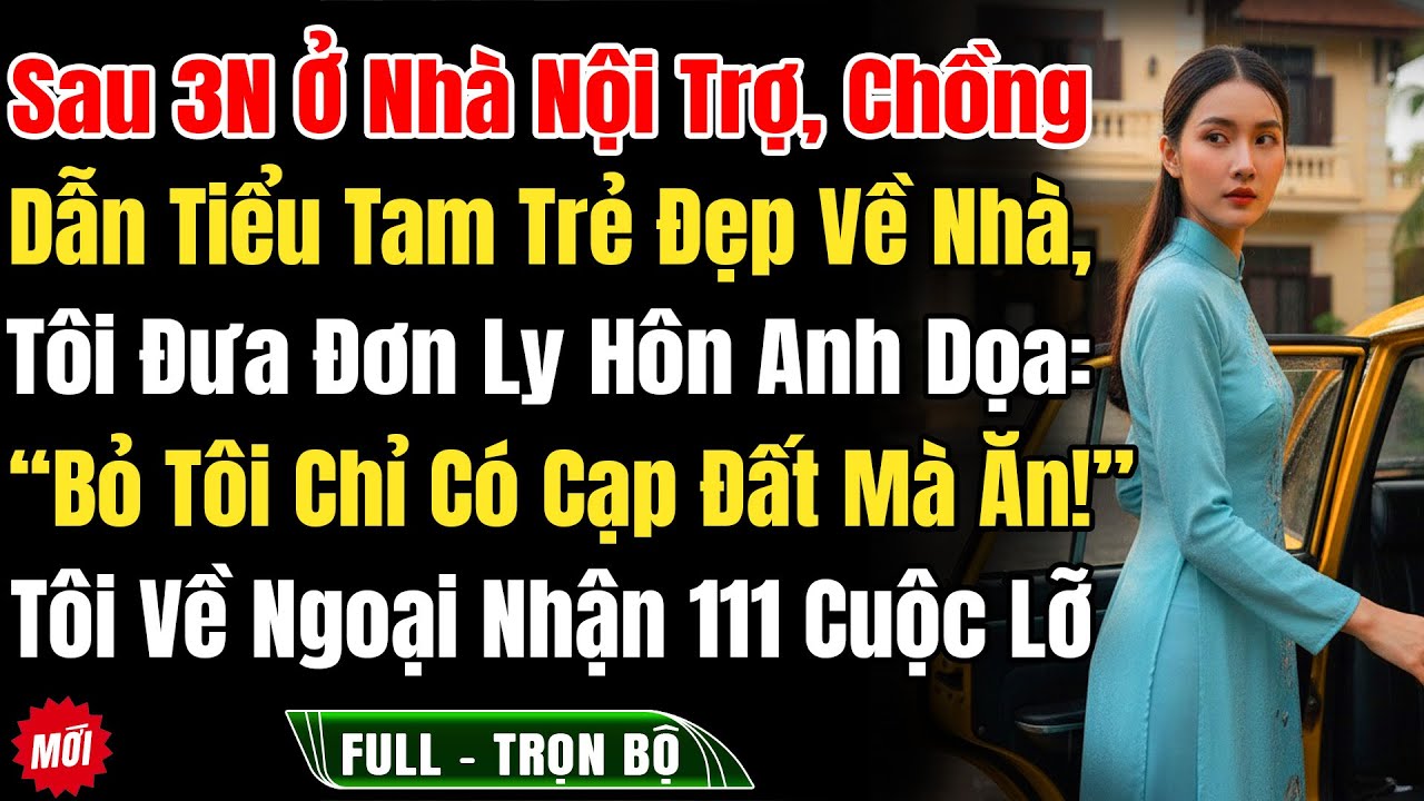 Sau 3Năm Nội Trợ, Chồng Dẫn Tiểu Tam Trẻ Đẹp Về, Tôi Đưa Đơn Ly Hôn Anh Dọa: “Bỏ Tôi Cạp Đất Mà Ăn!”