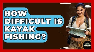 How Difficult Is Kayak Fishing? - Exploring Campgrounds