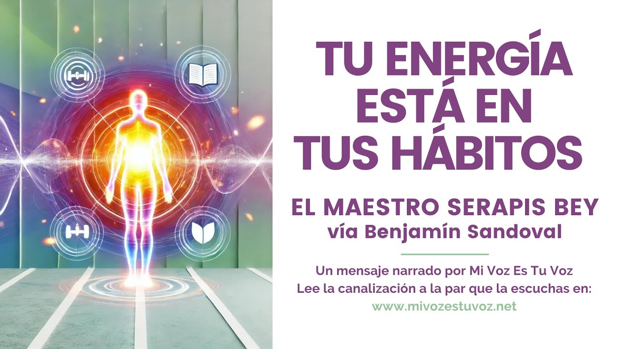 TU ENERGÍA ESTÁ EN TUS HÁBITOS | Una canalización del maestro Serapis Bey vía Benjamín Sandoval