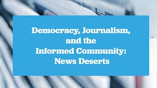 Democracy, Journalism, and the Informed Community: News Deserts