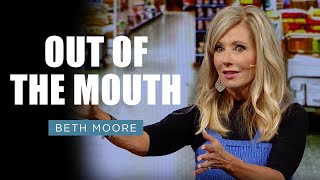 Out of the Mouth | Beth Moore | Minding the Store Pt. 3 of 5