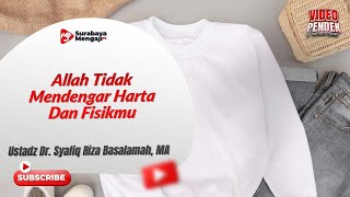 Allah Tidak Mendengar Harta Dan Fisikmu - Ustadz Dr. Syafiq Riza Basalamah, MA