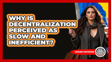 Why Is Decentralization Perceived As Slow And Inefficient? - Learn About Libertarianism