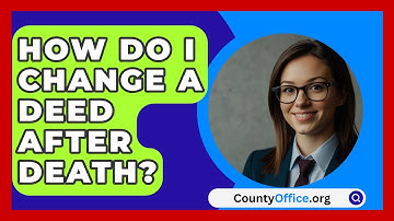 How Do I Change A Deed After Death? - CountyOffice.org