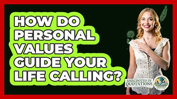 How Do Personal Values Guide Your Life Calling? - Anecdotes in Quotation
