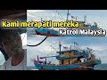 KAMI MERAPATI MEREKA KATROL MALAYSIA -LAUT INDONESIA