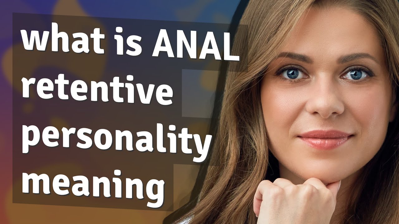 Anal Retentive Personality Meaning Of Anal Retentive Personality Youtube