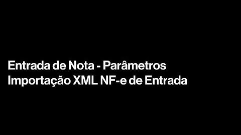 Entrada de Nota - Parâmetros Importação XML NF-e de Entrada