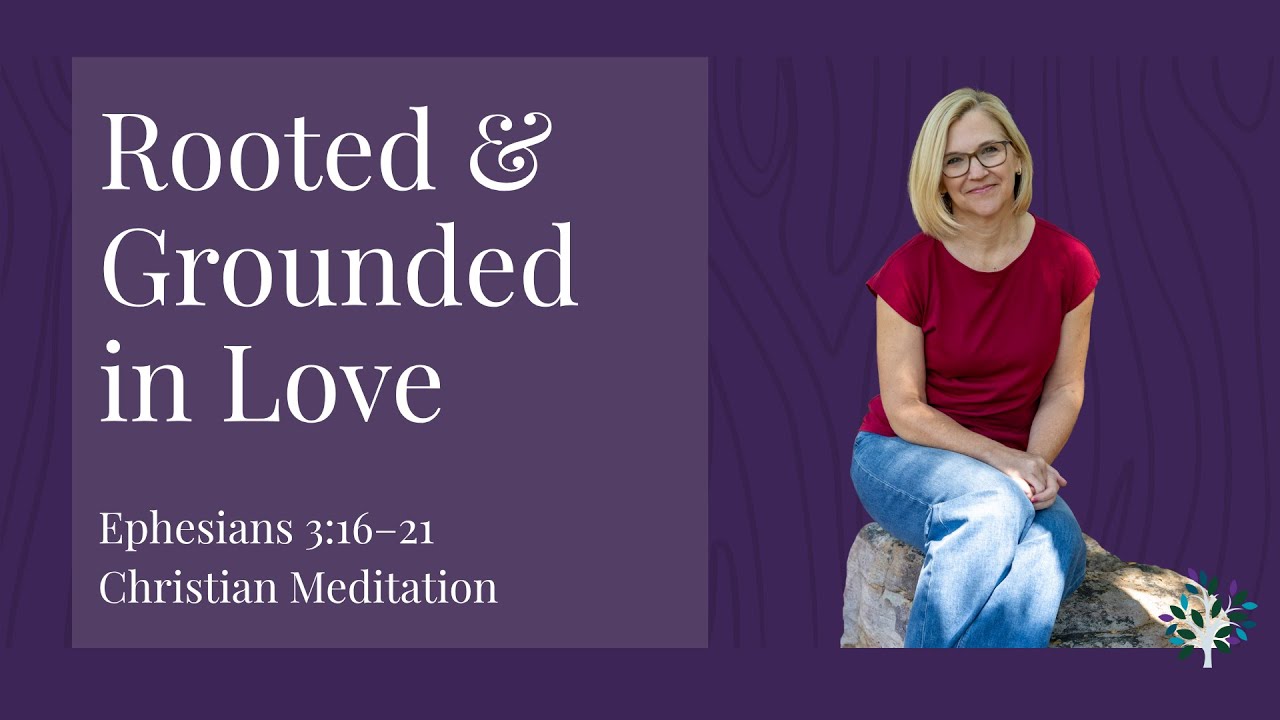 Rooted and Grounded in Love | Ephesians 3:16–21 Meditation - YouTube Rooted and Grounded in Love | Ephesians 3:16–21 Meditation - YouTube