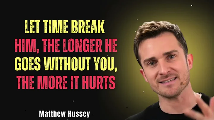 LET TIME BREAK HIM, THE LONGER HE GOES WITHOUT YOU, THE MORE IT HURTS Matthew Hussey Best Speech