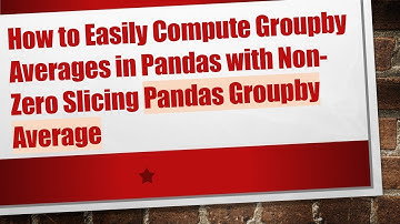 How to Easily Compute Groupby Averages in Pandas with Non-Zero Slicing Pandas Groupby Average