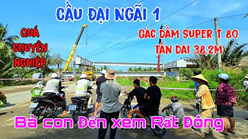 Toàn Cảnh Gác Dầm Super T 80 Tấn Lớn Nhất Quá Chuyên Nghiệp Cầu Đại Ngãi 1 Nhiều Bà con Đến xem