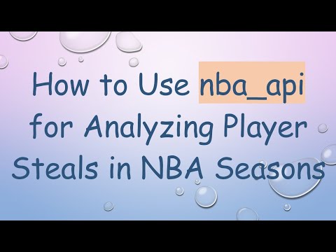 How to Use nba_api for Analyzing Player Steals in NBA Seasons