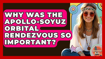 Why Was The Apollo-Soyuz Orbital Rendezvous So Important? - I