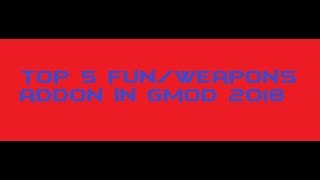 Top 5 FUN/WEAPONS addons in Gmod(2018)