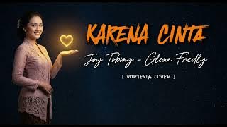 Karena Cinta - Joy Tobing | Ciptaan Glenn Fredly | Vortexia Cover Version