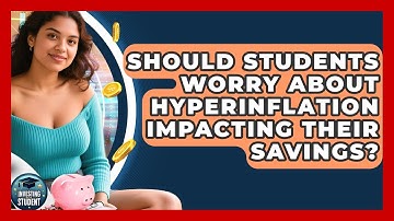 Should Students Worry About Hyperinflation Impacting Their Savings? - Investing As A Student