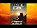 ЖИТЬ ВЕЧНО.ОГНЕННАЯ ТРАНСФОРМАЦИЯ.ПЕРЕХОД СОЗНАНИЯ НА УРОВЕНЬ ВЕЧНОСТИ.