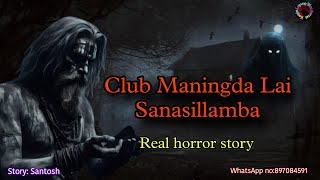 Club Maningda Lai Sanasillamba||Real horror story||Kanglei Leipung Wari Channel  Update