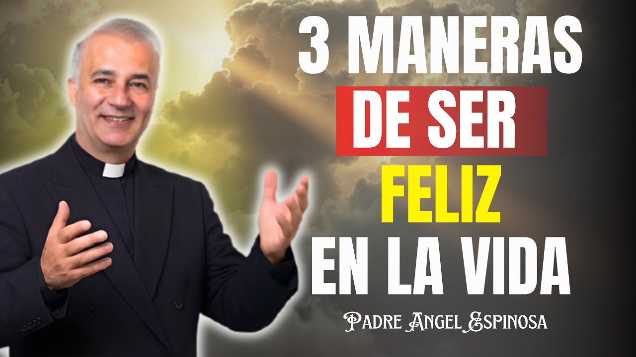 Las 3 Maneras De Ser FELIZ (Que Nadie Te Dice) - Padre Ángel Espinosa