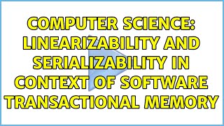 Computer Science: Linearizability and Serializability in context of Software Transactional Memory