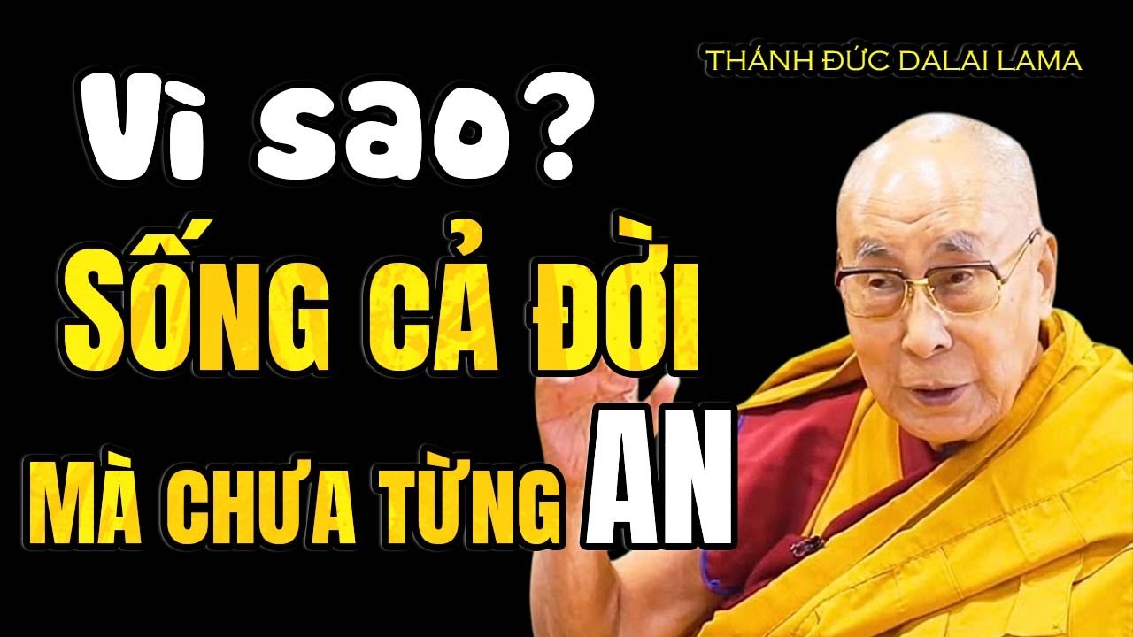 Sống Cả Đời Nhưng Chưa Từng Thật Sự An...Vì Sao? | Thánh Đức Dalai Lama