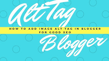 How to Add Image Alt Tag in Blogger for Good SEO