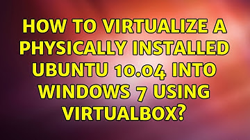 How to virtualize a physically installed Ubuntu 10.04 into Windows 7 using Virtualbox?