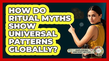 How Do Ritual Myths Show Universal Patterns Globally? - Exploring Ancient Myths