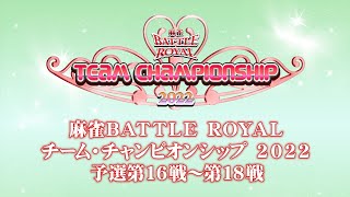 【無料配信！】麻雀BATTLE ROYAL チーム・チャンピオンシップ2022 予選第16戦～第18戦【予選最終節！】