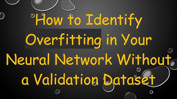 How to Identify Overfitting in Your Neural Network Without a Validation Dataset