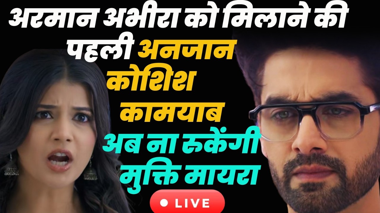 YRKKH 4 live today Ep : अरमान अभीरा को मिलाने की पहली अनजान कोशिश कामयाब अब ना रुकेंगी मुक्ति मायरा