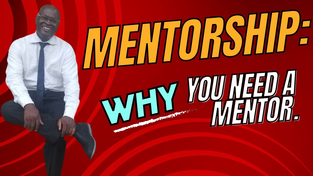MENTORSHIP: WHY YOU NEED A MENTOR. - YouTube