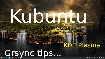 Kubuntu - KDE Plasma - tips using Grsync for Backups.